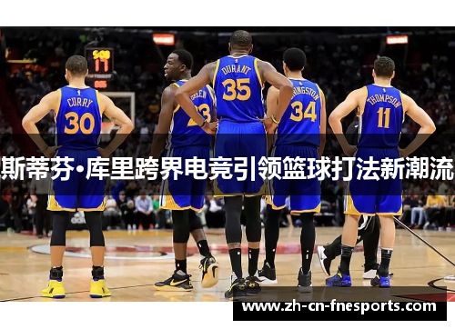 斯蒂芬·库里跨界电竞引领篮球打法新潮流