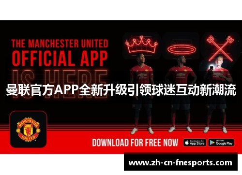 曼联官方APP全新升级引领球迷互动新潮流 曼联官方APP全新升级引领球迷互动新潮流